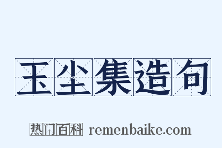 玉尘集造句是什么意思的图片